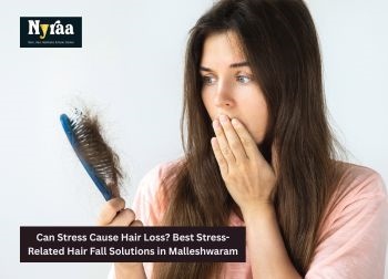Can Stress Cause Hair Loss Best Stress Related Hair Fall Solutions in Malleshwaram